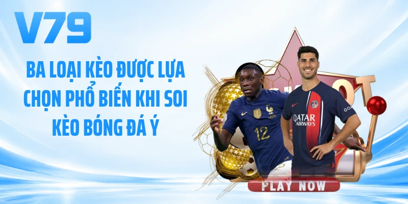 Ba loại kèo được lựa chọn phổ biến khi soi kèo bóng đá Ý