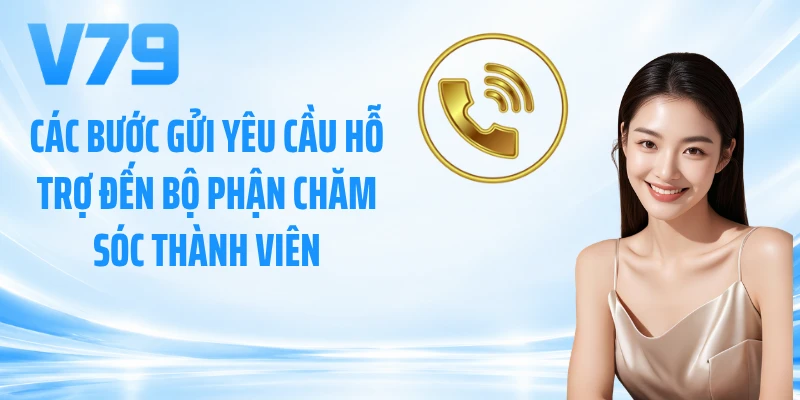Các bước gửi yêu cầu hỗ trợ đến bộ phận chăm sóc thành viên