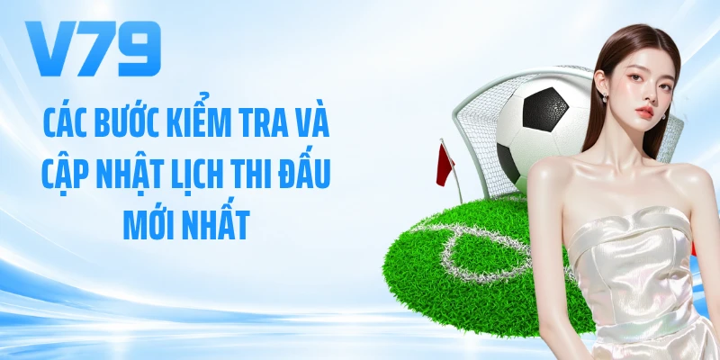Các bước kiểm tra và cập nhật lịch thi đấu mới nhất