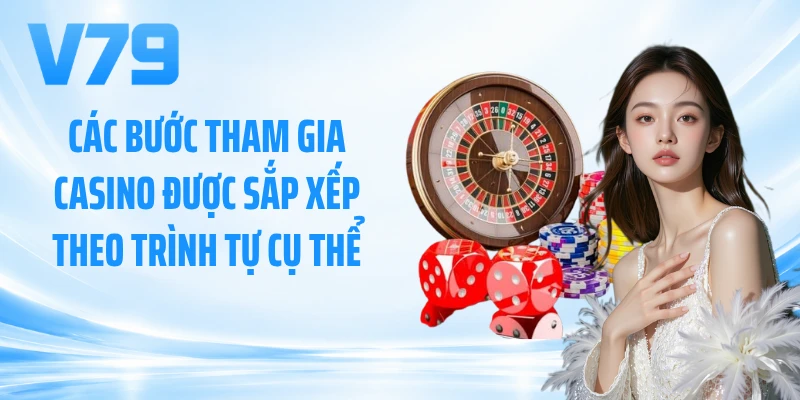 Các bước tham gia casino được sắp xếp theo trình tự cụ thể