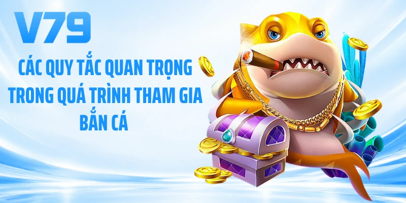 Các quy tắc quan trọng trong quá trình tham gia bắn cá 
