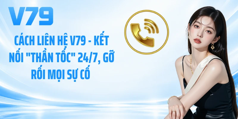 Cách Liên Hệ V79 - Kết Nối Thần Tốc 24/7, Gỡ Rối Mọi Sự Cố 