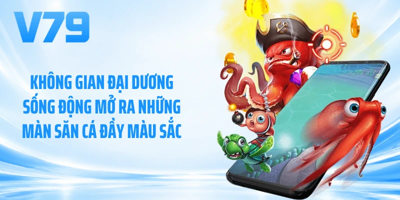 Không gian đại dương sống động mở ra những màn săn cá đầy màu sắc