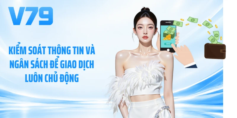 Kiểm soát thông tin và ngân sách để giao dịch luôn chủ động