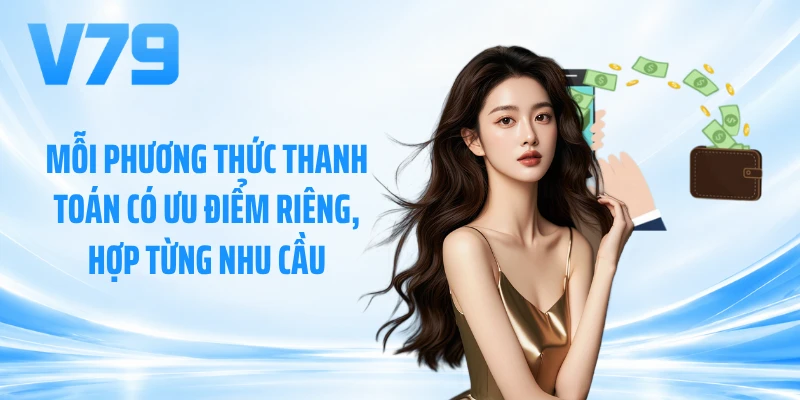 Mỗi phương thức thanh toán có ưu điểm riêng, hợp từng nhu cầu