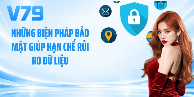 Những biện pháp bảo mật giúp hạn chế rủi ro dữ liệu