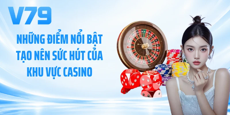 Những điểm nổi bật tạo nên sức hút của khu vực casino