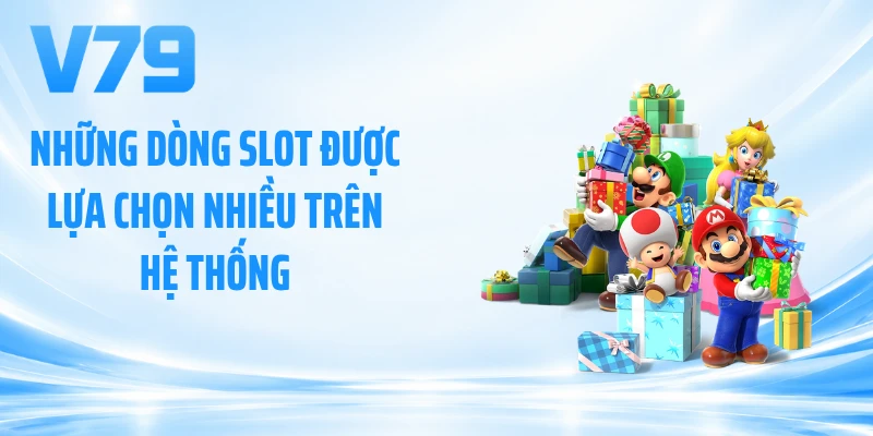 Những dòng slot được lựa chọn nhiều trên hệ thống