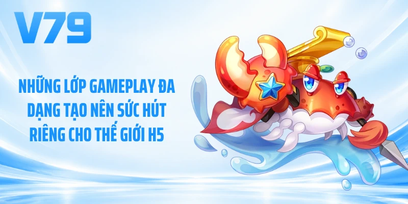 Những lớp gameplay đa dạng tạo nên sức hút riêng cho thế giới H5