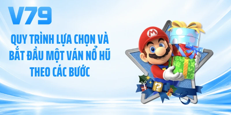 Quy trình lựa chọn và bắt đầu một ván nổ hũ theo các bước