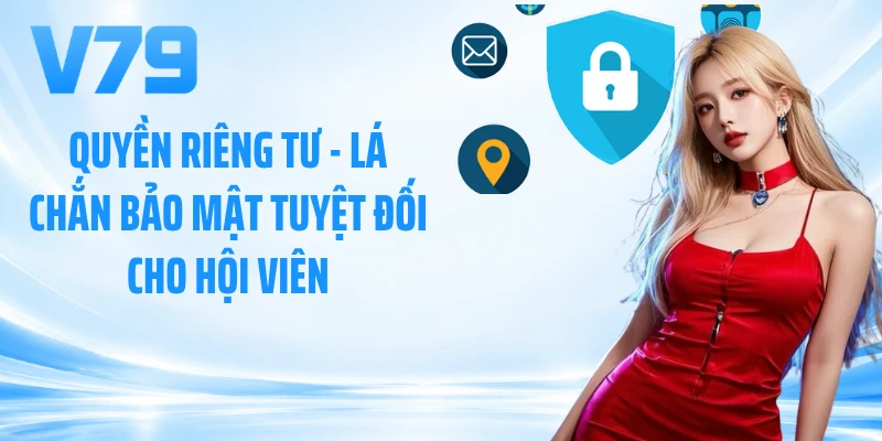 Quyền Riêng Tư - Lá Chắn Bảo Mật Tuyệt Đối Cho Hội Viên