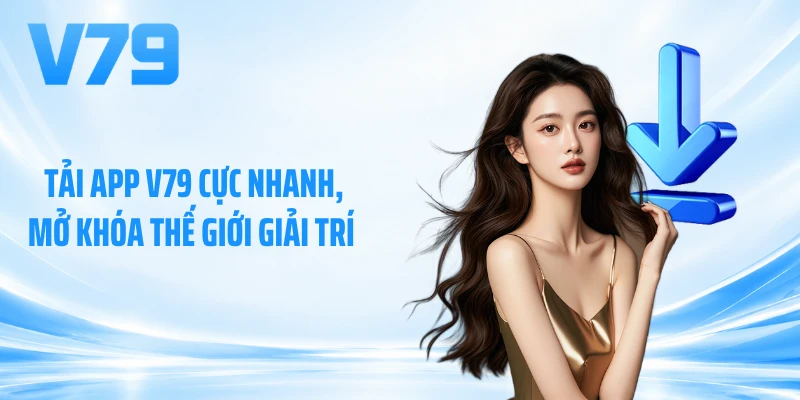 Tải App V79 Cực Nhanh, Mở Khóa Thế Giới Giải Trí 